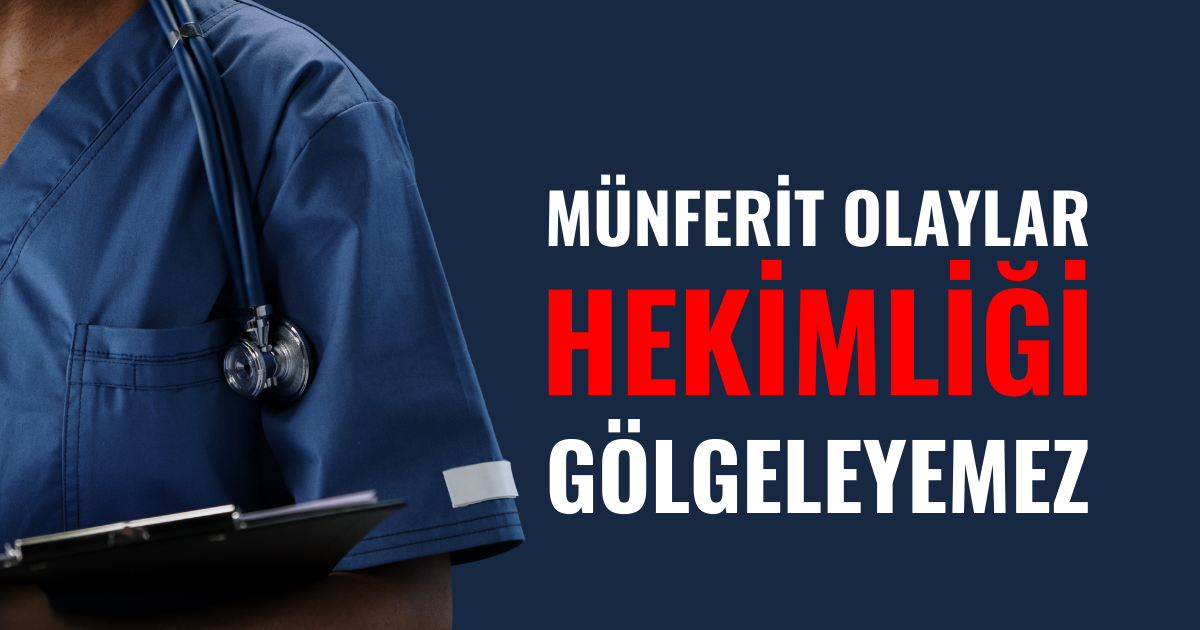 MÜNFERİT OLAYLAR HEKİMLİĞİ GÖLGELEYEMEZ