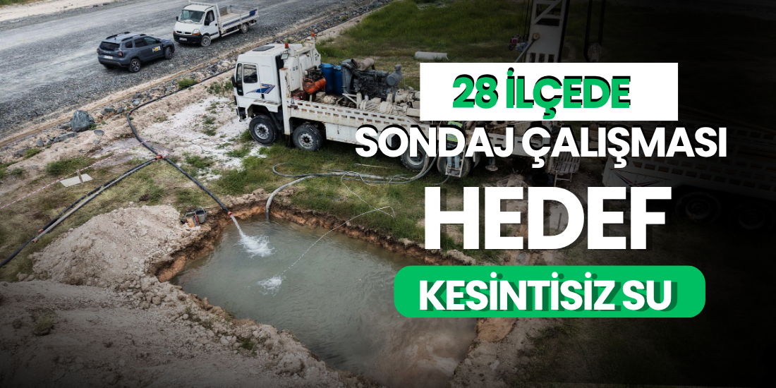 28 İLÇEDE SONDAJ ÇALIŞMASI: HEDEF KESİNTİSİZ SU