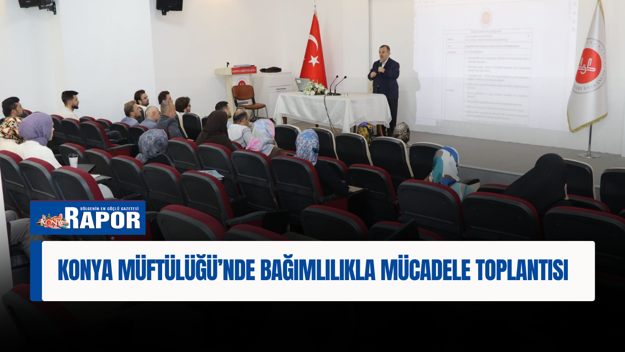 KONYA MÜFTÜLÜĞÜ’NDE BAĞIMLILIKLA MÜCADELE TOPLANTISI  
