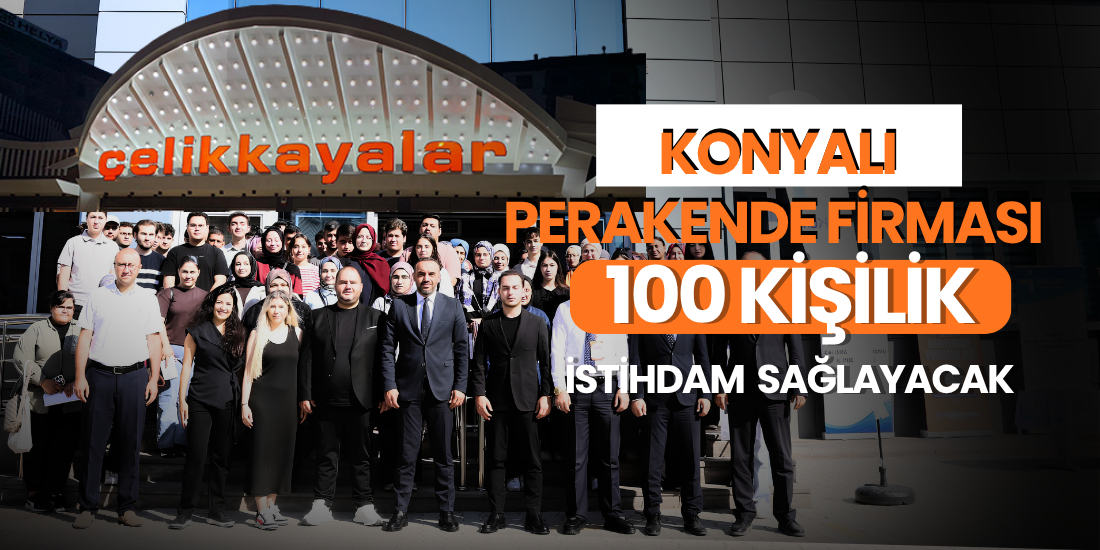 KONYALI PERAKENDE FİRMASI 100 KİŞİLİK İSTİHDAM SAĞLAYACAK