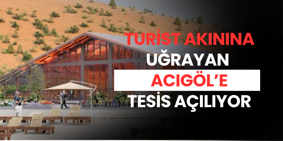 TURİST AKININA UĞRAYAN  ACIGÖL’E TESİS AÇILIYOR